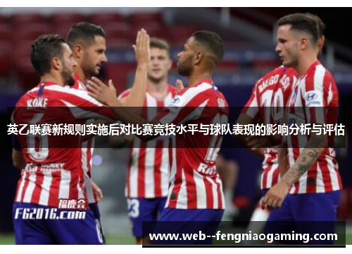 英乙联赛新规则实施后对比赛竞技水平与球队表现的影响分析与评估