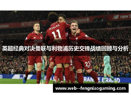 英超经典对决曼联与利物浦历史交锋战绩回顾与分析