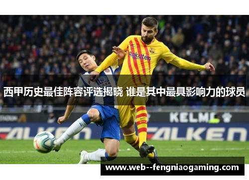 西甲历史最佳阵容评选揭晓 谁是其中最具影响力的球员