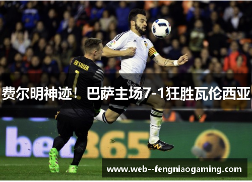 费尔明神迹！巴萨主场7-1狂胜瓦伦西亚