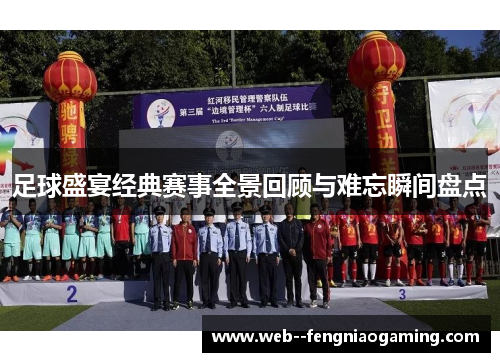 足球盛宴经典赛事全景回顾与难忘瞬间盘点