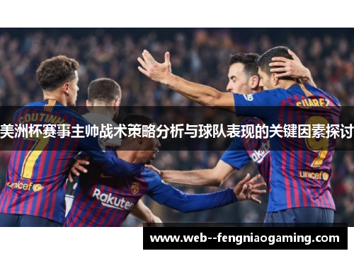 美洲杯赛事主帅战术策略分析与球队表现的关键因素探讨