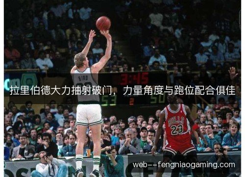 拉里伯德大力抽射破门，力量角度与跑位配合俱佳
